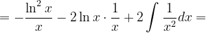 \dpi{120} =-\frac{\ln ^{2}x}{x} - 2\ln x\cdot \frac{1}{x} +2\int \frac{1}{x^{2}}dx=